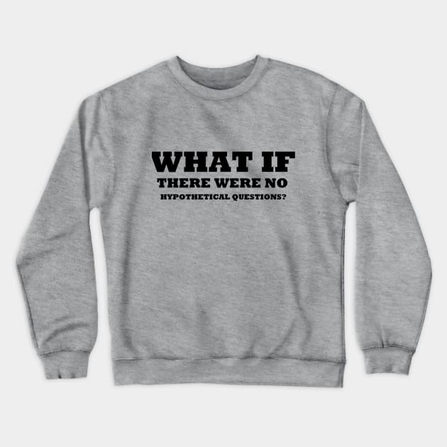 Really! What If?! Crewneck Sweatshirt by unclejohn